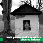 MARIA POMIANOWSKA ENSEMBLE   Stwórco Łaskawy