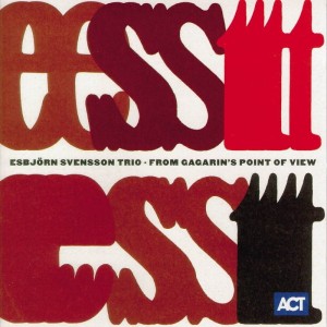 ESBJORN SVENSSON TRIO e.s.t.  From Gagarin’s Point Of View
