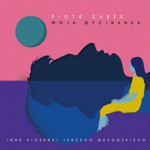 PIOTR ZUBEK  Moja wycinanka  i inne piosenki Jerzego Wasowskiego