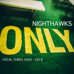 NIGHTHAWKS  Only - vocal tunes  2004 - 2016