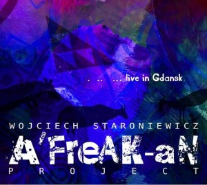 Wojciech Staroniewicz  A'FreAK-aN Project - Live in Gdańsk