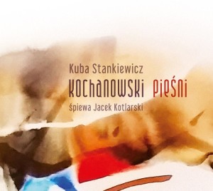 Kuba Stankiewicz -  Kochanowski pieśni - śpiewa Jacek Kotlarski