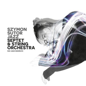 Szymon Sutor Jazz Septet & String Orchestra