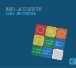 Marek Jakubowski Trio - Patient and Stubborn