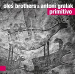 OLEŚ BROTHERS & ANTONI GRALAK    Primitivo