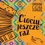 Karolina Cicha & Spółka  - Ciociu jeszcze raz