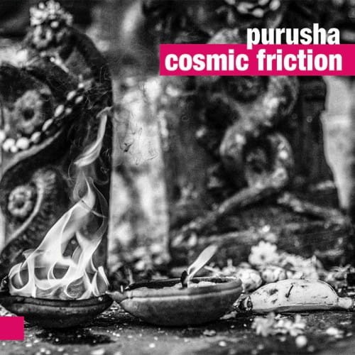 PURUSHA   Cosmic Friction