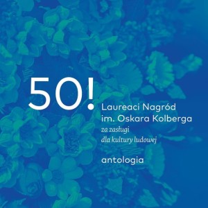50! Laureaci Nagród im. Oskara Kolberga za zasługi dla kultury ludowej. Antologia  [2 CD]