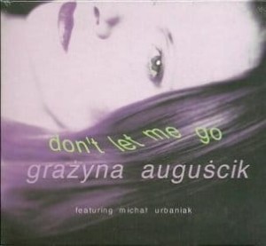 GRAŻYNA AUGUŚCIK Don't Let Me Go