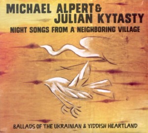 MICHAEL ALPERT & JULIAN KYTASTY  Night Songs from a Neighboring Village 
