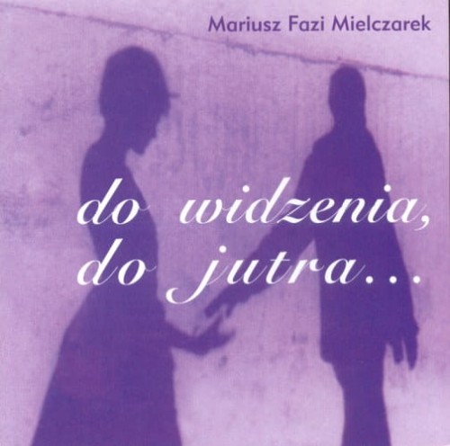 MARIUSZ FAZI MIELCZAREK  Do widzenia, do jutra …