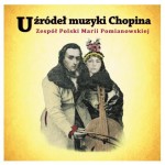 MARIA POMIANOWSKA i ZESPÓŁ POLSKI - U źródeł muzyki Chopina