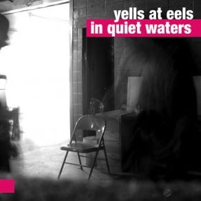YELLS AT EELS   In Quiet Waters