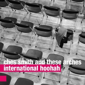 CHES SMITH AND THE ARCHES  International Hoohah 