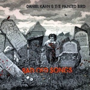 DANIEL KAHN & THE PAINTED BIRD  Bad Old Songs
