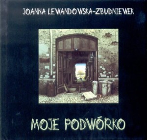 JOANNA LEWANDOWSKA-ZBUDNIEWEK Moje podwórko