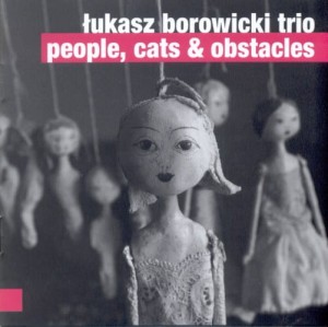 ŁUKASZ BOROWICKI TRIO   People, Cats & Obstacles 