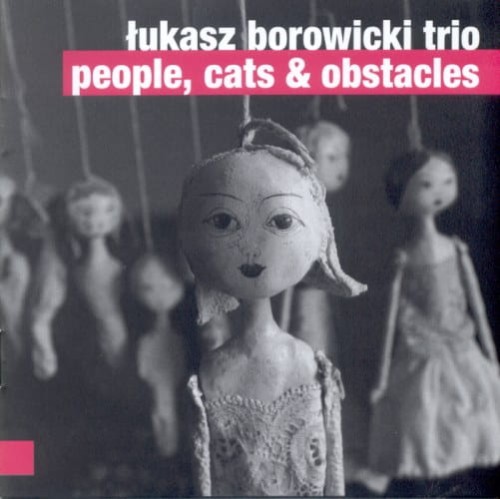 ŁUKASZ BOROWICKI TRIO   People, Cats & Obstacles 